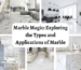 Marble Magic: Exploring the Types and Applications of Marble