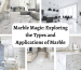 Marble Magic: Exploring the Types and Applications of Marble